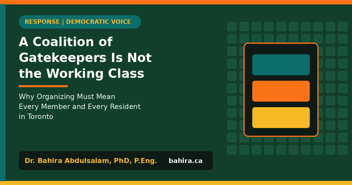 Typographic graphic: A Coalition of Gatekeepers Is Not the Working Class: Why Organizing Must Mean Every Member and Every Resident in Toronto. Dr. Bahira Abdulsalam, PhD, P.Eng., bahira.ca.